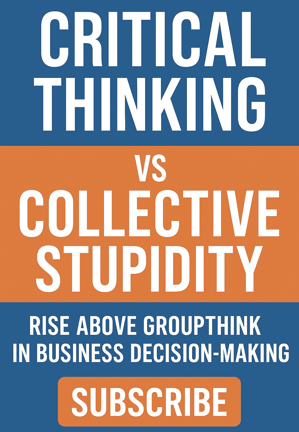 Critical Thinking Versus Collective Stupidity: Rise Above Groupthink in Business